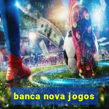 banca nova jogos